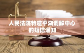 人民法院特邀平湖调解中心的短信通知