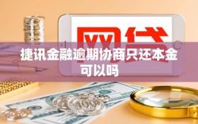 捷讯金融逾期协商只还本金可以吗