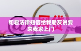 和君法律短信给我朋友说要来我家上门