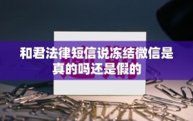 和君法律短信说冻结微信是真的吗还是假的