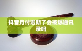 抖音月付逾期了会被爆通讯录吗