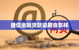捷信金融贷款逾期会怎样