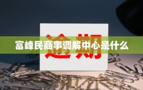 富峰民商事调解中心是什么