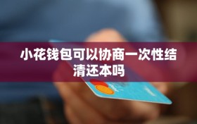 小花钱包可以协商一次性结清还本吗