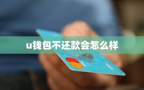 u钱包不还款会怎么样