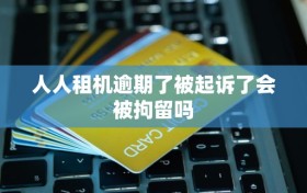 人人租机逾期了被起诉了会被拘留吗