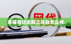 幸福易贷逾期三年会怎么样