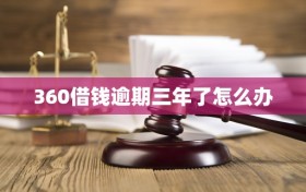 360借钱逾期三年了怎么办