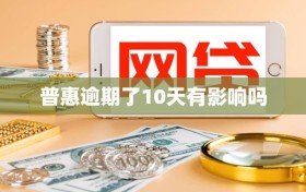 普惠逾期了10天有影响吗