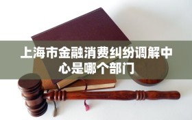 上海市金融消费纠纷调解中心是哪个部门