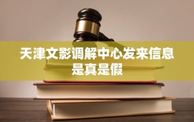 天津文影调解中心发来信息是真是假