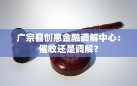 广宗县创惠金融调解中心：催收还是调解？