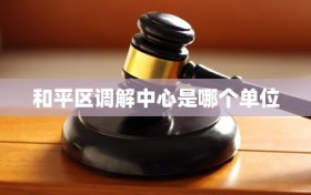 和平区调解中心是哪个单位