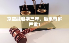 京益融逾期三年，后果有多严重？