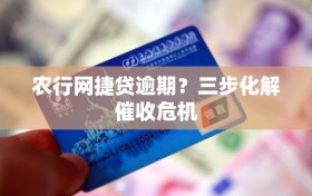 农行网捷贷逾期？三步化解催收危机