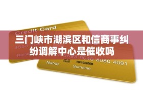 三门峡市湖滨区和信商事纠纷调解中心是催收吗