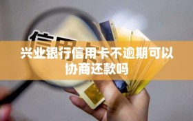 兴业银行信用卡不逾期可以协商还款吗