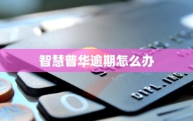 智慧普华逾期怎么办
