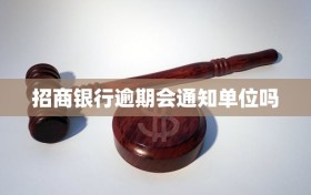 招商银行逾期会通知单位吗