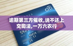 逾期第三方催收,说不还上交司法,一万六农行