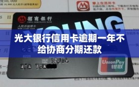 光大银行信用卡逾期一年不给协商分期还款