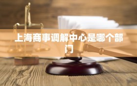 上海商事调解中心是哪个部门