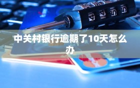中关村银行逾期了10天怎么办