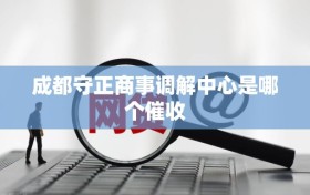 成都守正商事调解中心是哪个催收