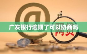 广发银行逾期了可以协商吗