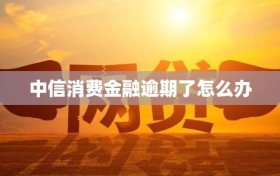 中信消费金融逾期了怎么办