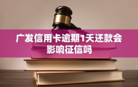 广发信用卡逾期1天还款会影响征信吗