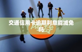 交通信用卡逾期利息能减免吗