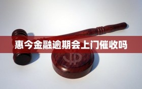 惠今金融逾期会上门催收吗