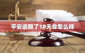 平安逾期了10天会怎么样