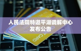 人民法院特邀平湖调解中心发布公告