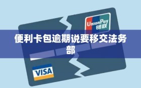 便利卡包逾期说要移交法务部