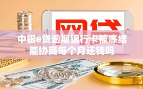 中银e贷逾期银行卡被冻结能协商每个月还钱吗