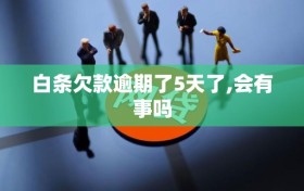 白条欠款逾期了5天了,会有事吗