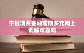宁银消费金融逾期多元网上调解可靠吗