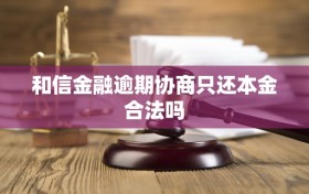 和信金融逾期协商只还本金合法吗