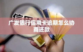 广发银行信用卡逾期怎么协商还款