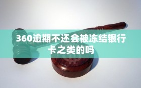 360逾期不还会被冻结银行卡之类的吗