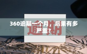 360逾期一个月，后果有多严重？
