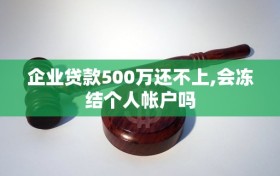 企业贷款500万还不上,会冻结个人帐户吗