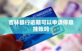 吉林银行逾期可以申请停息挂账吗