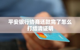 平安银行协商还款完了怎么打结清证明