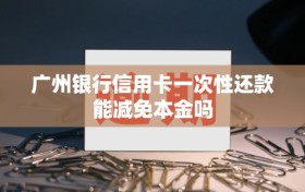 广州银行信用卡一次性还款能减免本金吗