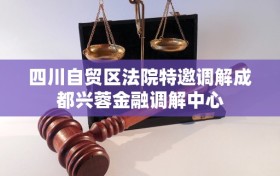 四川自贸区法院特邀调解成都兴蓉金融调解中心