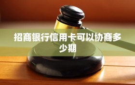 招商银行信用卡可以协商多少期