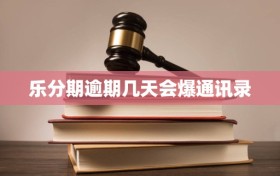 乐分期逾期几天会爆通讯录